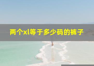 两个xl等于多少码的裤子