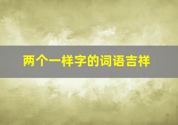 两个一样字的词语吉祥