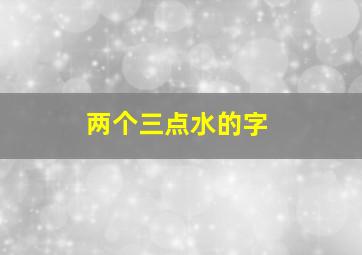 两个三点水的字