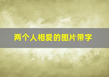 两个人相爱的图片带字