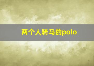 两个人骑马的polo