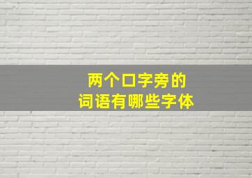 两个口字旁的词语有哪些字体