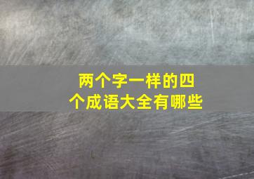 两个字一样的四个成语大全有哪些