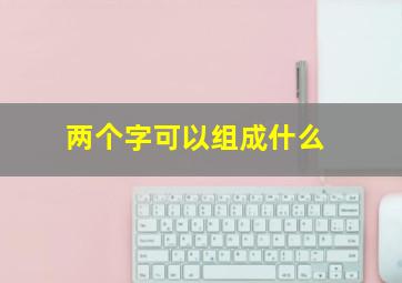 两个字可以组成什么