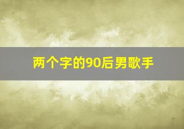 两个字的90后男歌手