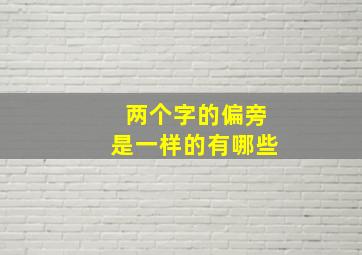 两个字的偏旁是一样的有哪些