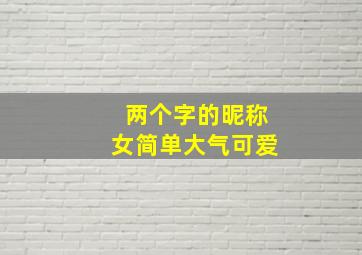 两个字的昵称女简单大气可爱