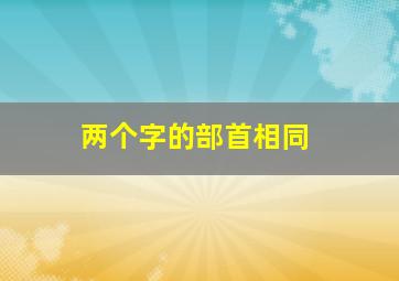 两个字的部首相同