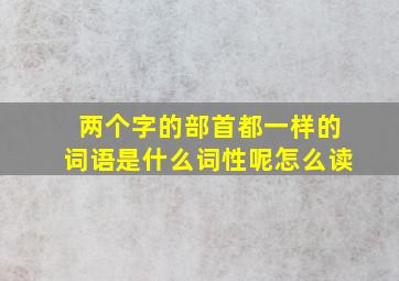 两个字的部首都一样的词语是什么词性呢怎么读