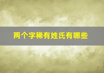 两个字稀有姓氏有哪些