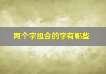 两个字组合的字有哪些