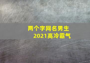 两个字网名男生2021高冷霸气