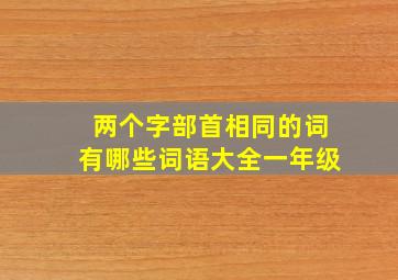 两个字部首相同的词有哪些词语大全一年级