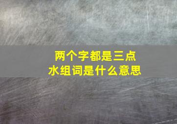 两个字都是三点水组词是什么意思