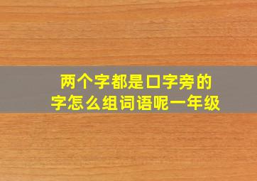 两个字都是口字旁的字怎么组词语呢一年级