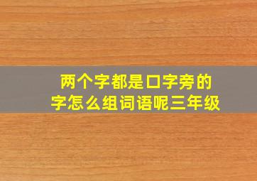 两个字都是口字旁的字怎么组词语呢三年级