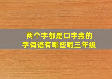 两个字都是口字旁的字词语有哪些呢三年级