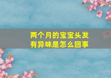 两个月的宝宝头发有异味是怎么回事