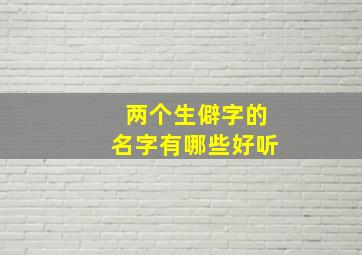 两个生僻字的名字有哪些好听