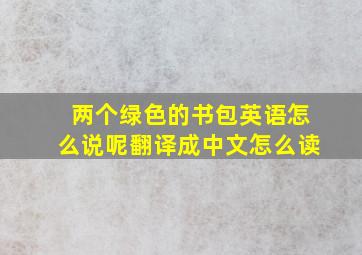 两个绿色的书包英语怎么说呢翻译成中文怎么读