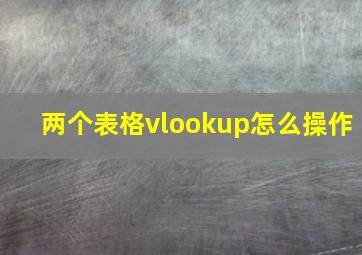 两个表格vlookup怎么操作