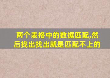 两个表格中的数据匹配,然后找出找出就是匹配不上的