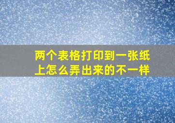 两个表格打印到一张纸上怎么弄出来的不一样