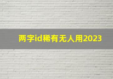 两字id稀有无人用2023