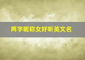 两字昵称女好听英文名