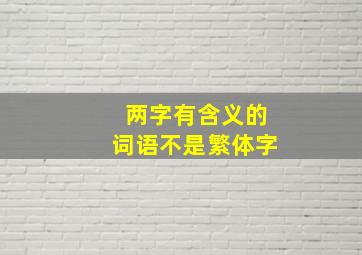 两字有含义的词语不是繁体字