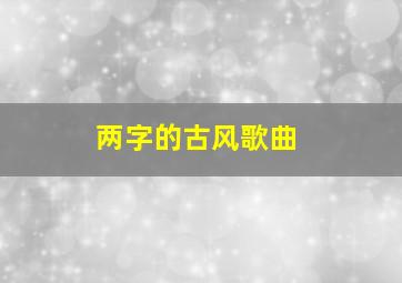 两字的古风歌曲