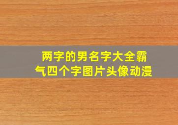 两字的男名字大全霸气四个字图片头像动漫