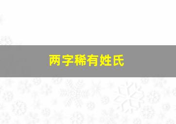 两字稀有姓氏