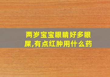 两岁宝宝眼睛好多眼屎,有点红肿用什么药