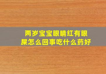 两岁宝宝眼睛红有眼屎怎么回事吃什么药好