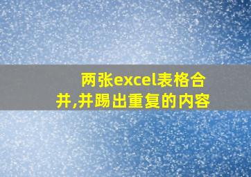 两张excel表格合并,并踢出重复的内容