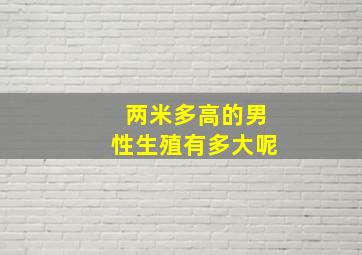 两米多高的男性生殖有多大呢