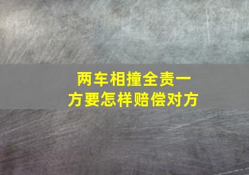 两车相撞全责一方要怎样赔偿对方