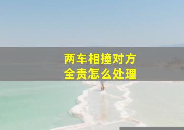 两车相撞对方全责怎么处理