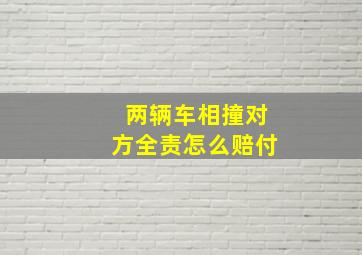 两辆车相撞对方全责怎么赔付