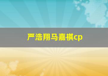 严浩翔马嘉祺cp