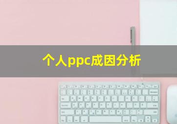 个人ppc成因分析