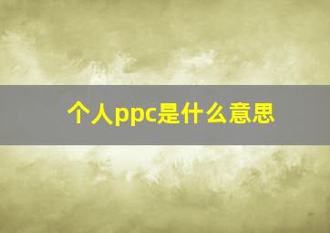 个人ppc是什么意思