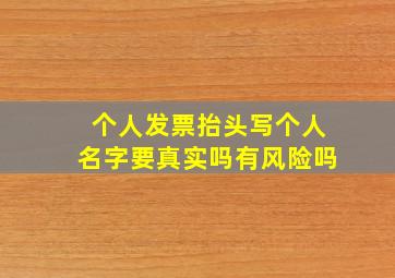 个人发票抬头写个人名字要真实吗有风险吗