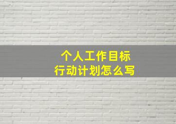 个人工作目标行动计划怎么写