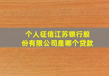 个人征信江苏银行股份有限公司是哪个贷款