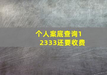 个人案底查询12333还要收费