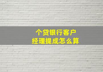 个贷银行客户经理提成怎么算