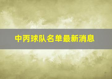 中丙球队名单最新消息