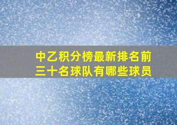 中乙积分榜最新排名前三十名球队有哪些球员